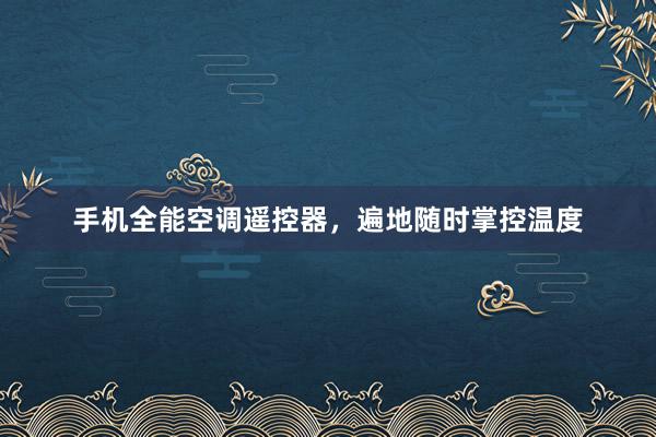 手机全能空调遥控器，遍地随时掌控温度